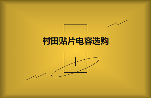  選購村田貼片電容，代理商告訴這些事